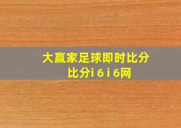 大赢家足球即时比分比分i 6 i 6网